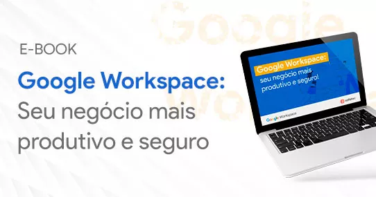 [E-Book] Google Workspace: Seu negócio mais produtivo e seguro